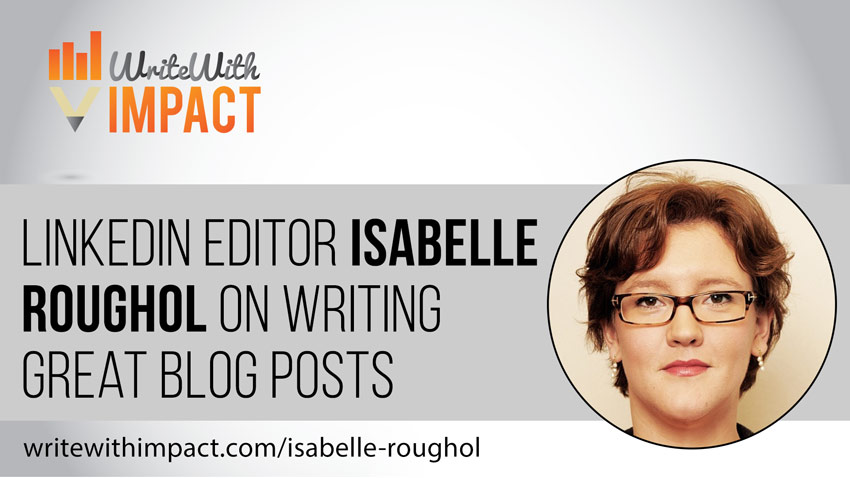LinkedIn Editor Isabelle Roughol on Writing Great Blog Posts